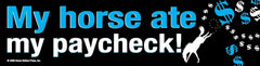 Bumper Sticker - My Horse Ate My Paycheck!