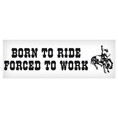 Vinyl Decal - Born to Ride, Forced to Work 3" x 10"